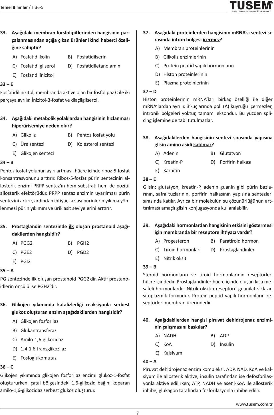 İnizitol-3-fosfat ve diaçilgliserol. 34. Aşağıdaki metabolik yolaklardan hangisinin hızlanması hiperürisemiye neden olur?