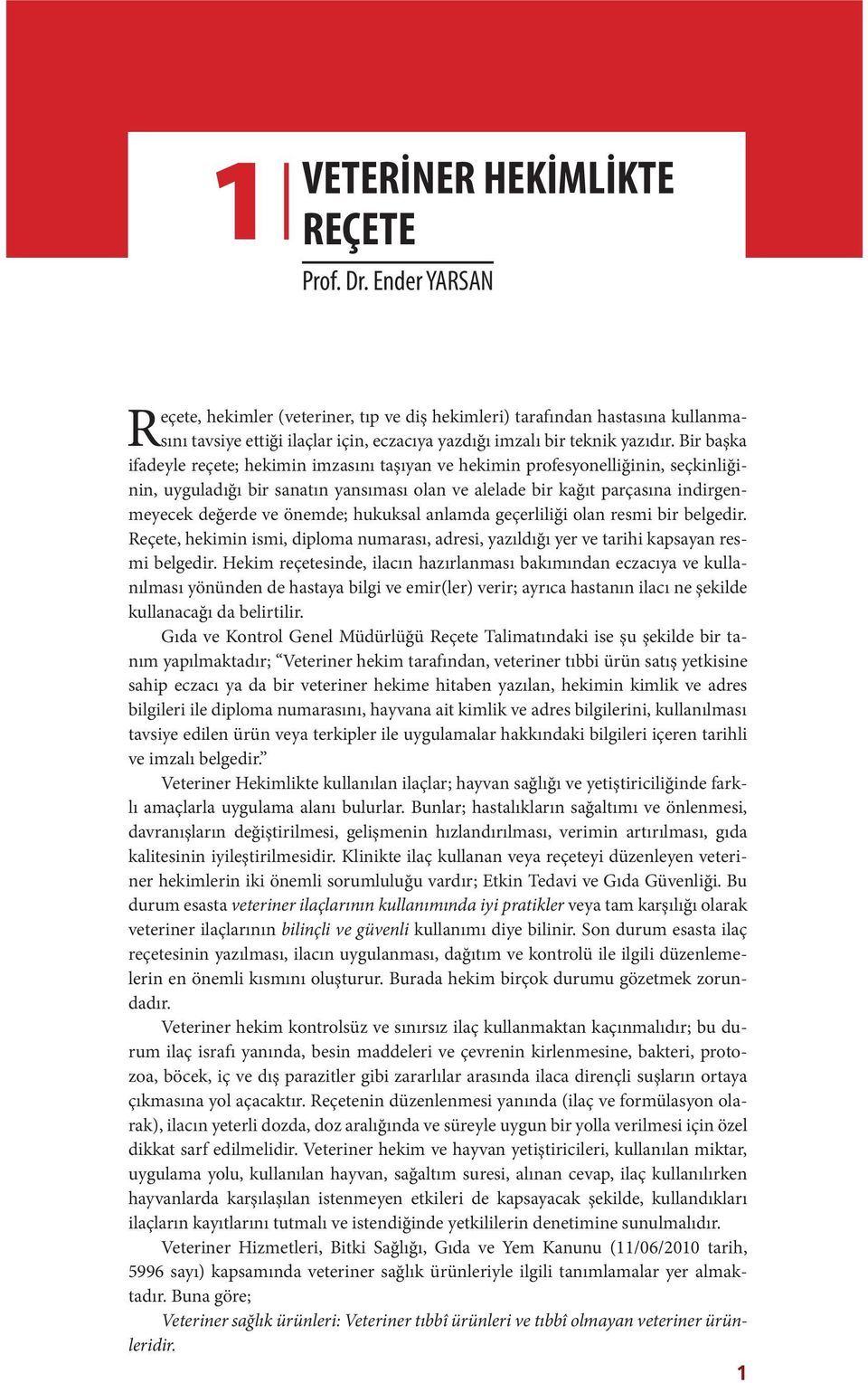 Bir başka R ifadeyle reçete; hekimin imzasını taşıyan ve hekimin profesyonelliğinin, seçkinliğinin, uyguladığı bir sanatın yansıması olan ve alelade bir kağıt parçasına indirgenmeyecek değerde ve