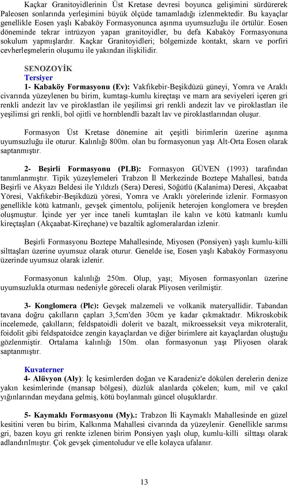 Kaçkar Granitoyidleri; bölgemizde kontakt, skarn ve porfiri cevherleşmelerin oluşumu ile yakından ilişkilidir.