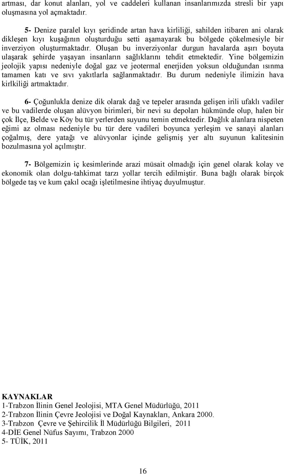 Oluşan bu inverziyonlar durgun havalarda aşırı boyuta ulaşarak şehirde yaşayan insanların sağlıklarını tehdit etmektedir.