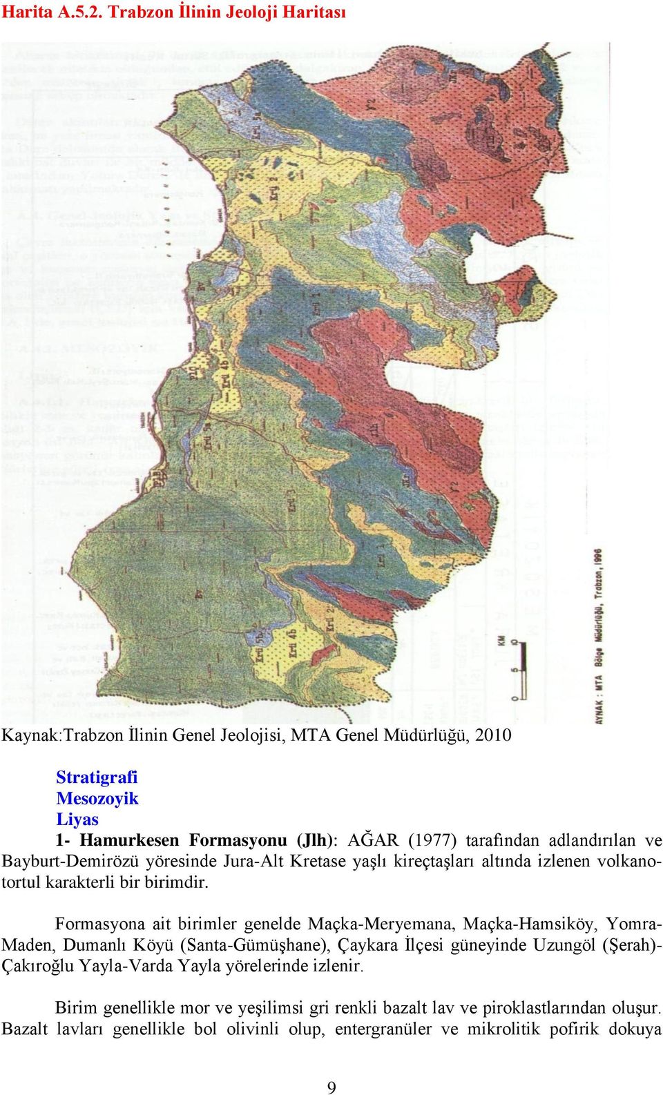 tarafından adlandırılan ve Bayburt-Demirözü yöresinde Jura-Alt Kretase yaşlı kireçtaşları altında izlenen volkanotortul karakterli bir birimdir.