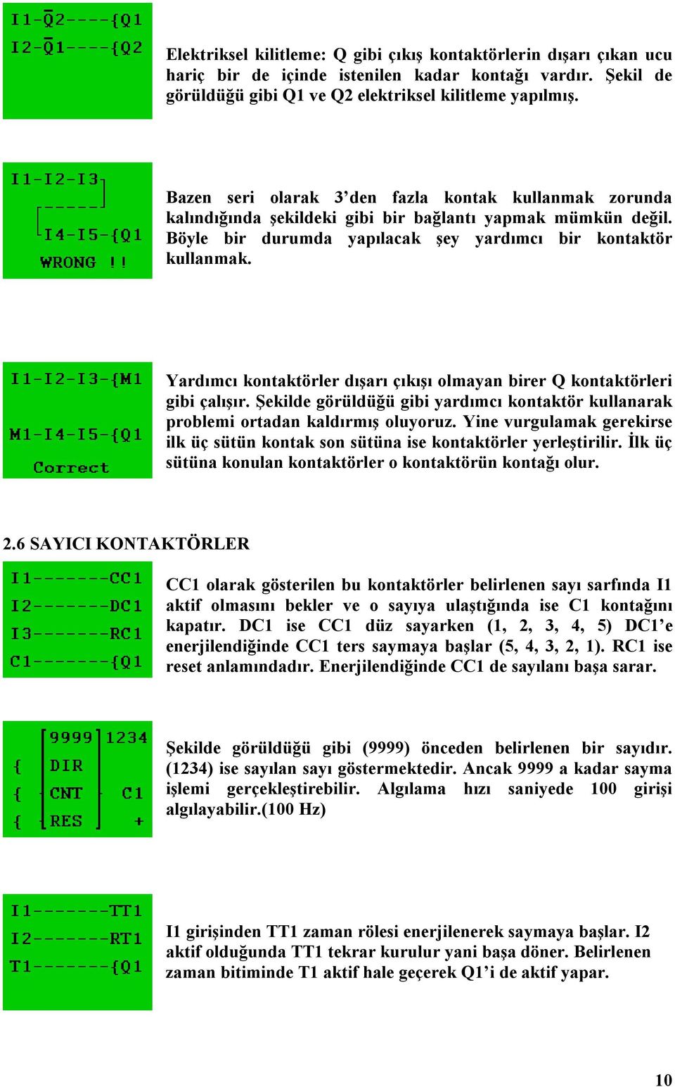 Yardımcı kontaktörler dışarı çıkışı olmayan birer Q kontaktörleri gibi çalışır. Şekilde görüldüğü gibi yardımcı kontaktör kullanarak problemi ortadan kaldırmış oluyoruz.