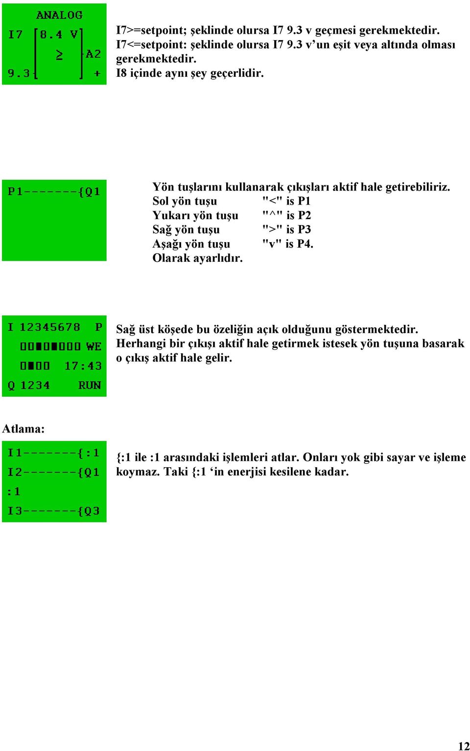 Sol yön tuşu "<" is P1 Yukarı yön tuşu "^" is P2 Sağ yön tuşu ">" is P3 Aşağı yön tuşu "v" is P4. Olarak ayarlıdır.