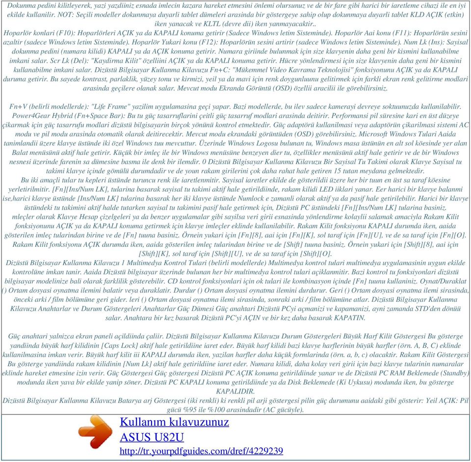 . Hoparlör konlari (F10): Hoparlörleri AÇIK ya da KAPALI konuma getirir (Sadece Windows letim Sisteminde). Hoparlör Aai konu (F11): Hoparlörün sesini azaltir (sadece Windows letim Sisteminde).