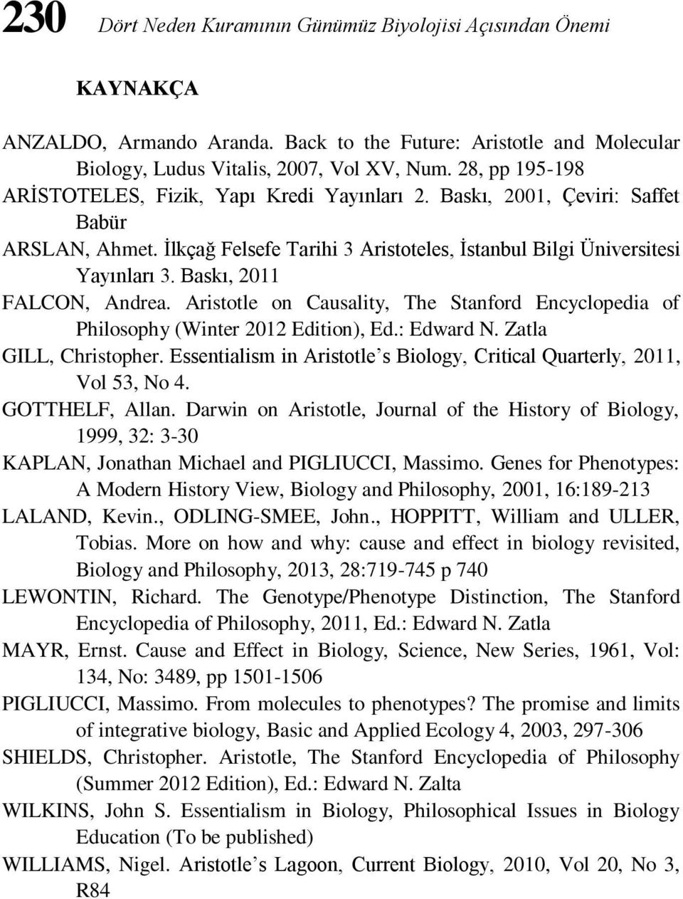 Baskı, 2011 FALCON, Andrea. Aristotle on Causality, The Stanford Encyclopedia of Philosophy (Winter 2012 Edition), Ed.: Edward N. Zatla GILL, Christopher.