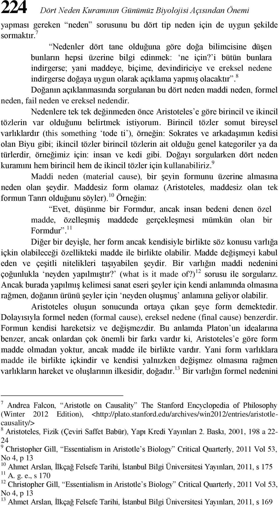 i bütün bunlara indirgerse; yani maddeye, biçime, devindiriciye ve ereksel nedene indirgerse doğaya uygun olarak açıklama yapmış olacaktır.