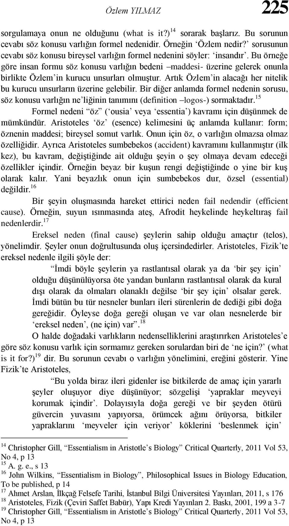 Bu örneğe göre insan formu söz konusu varlığın bedeni maddesi- üzerine gelerek onunla birlikte Özlem in kurucu unsurları olmuştur.