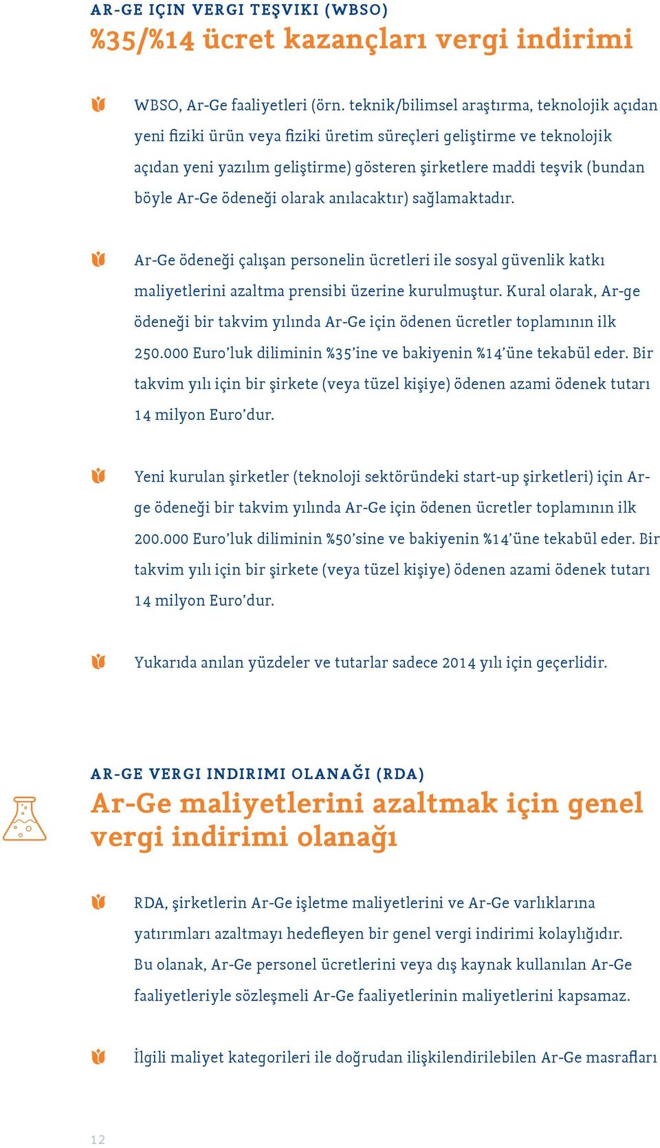 Ar-Ge ödeneği olarak anılacaktır) sağlamaktadır. Ar-Ge ödeneği çalışan personelin ücretleri ile sosyal güvenlik katkı maliyetlerini azaltma prensibi üzerine kurulmuştur.