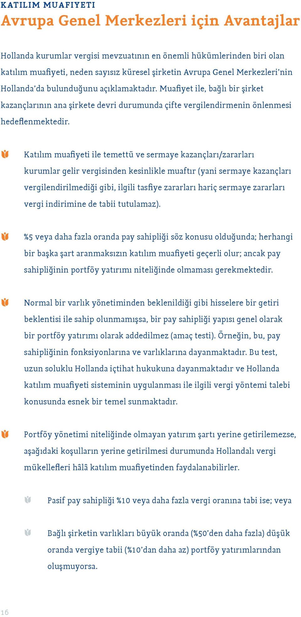 Katılım muafiyeti ile temettü ve sermaye kazançları/zararları kurumlar gelir vergisinden kesinlikle muaftır (yani sermaye kazançları vergilendirilmediği gibi, ilgili tasfiye zararları hariç sermaye