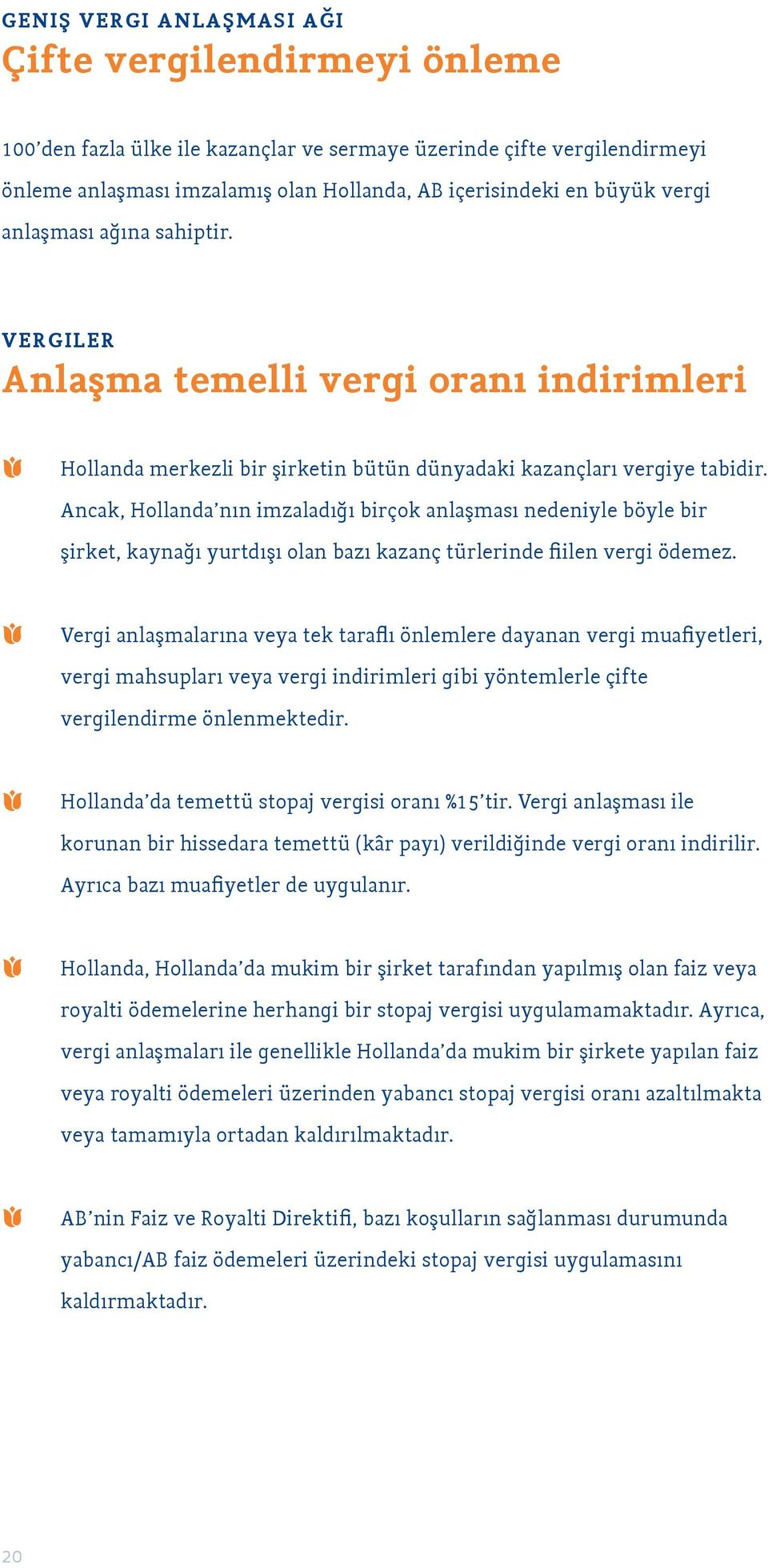 Ancak, Hollanda nın imzaladığı birçok anlaşması nedeniyle böyle bir şirket, kaynağı yurtdışı olan bazı kazanç türlerinde fiilen vergi ödemez.