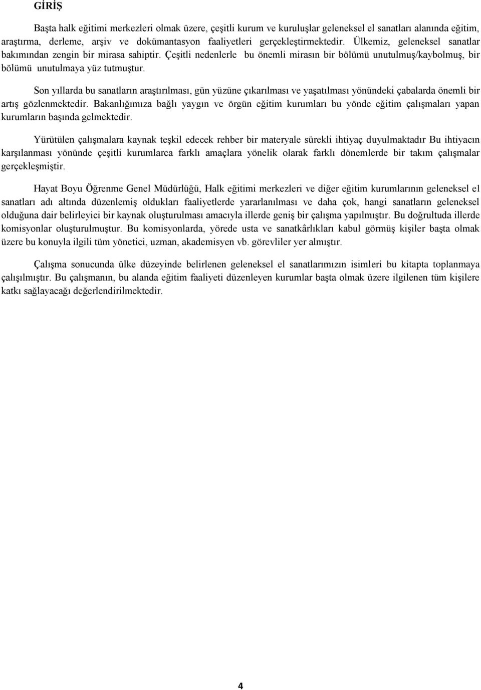 Son yıllarda bu sanatların araştırılması, gün yüzüne çıkarılması ve yaşatılması yönündeki çabalarda önemli bir artış gözlenmektedir.