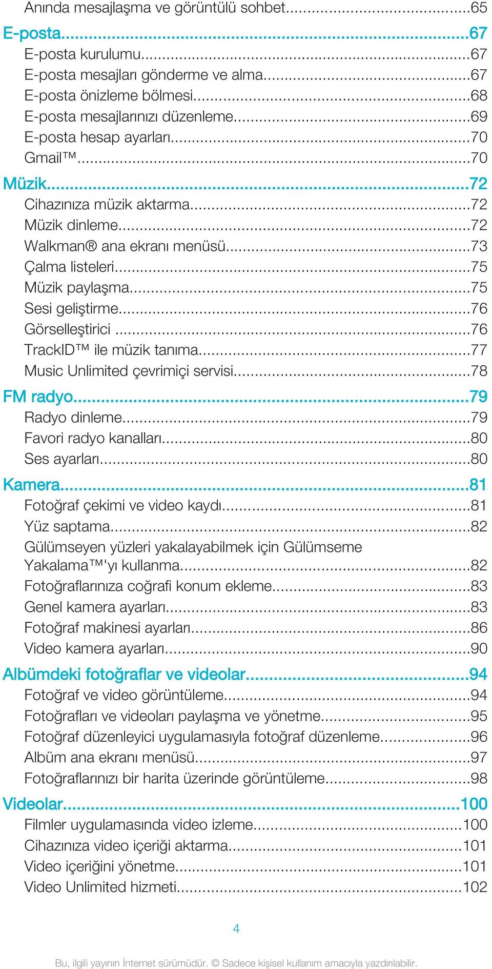 ..76 Görselleştirici...76 TrackID ile müzik tanıma...77 Music Unlimited çevrimiçi servisi...78 FM radyo...79 Radyo dinleme...79 Favori radyo kanalları...80 Ses ayarları...80 Kamera.