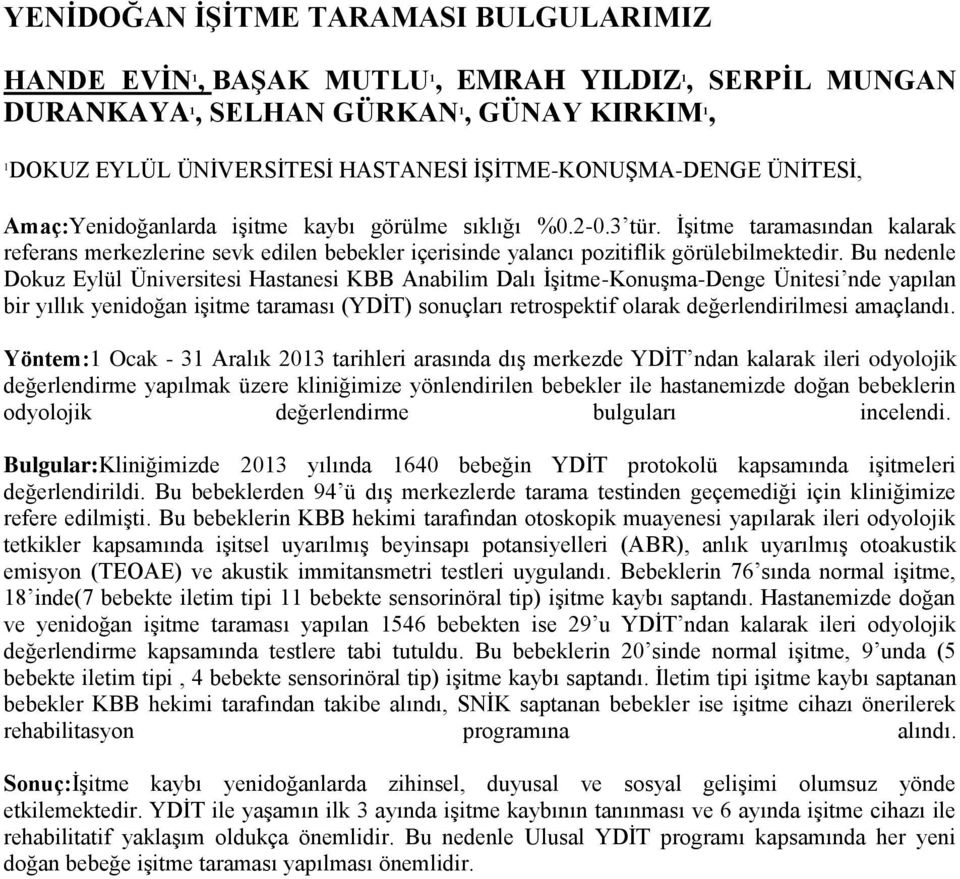 Bu nedenle Dokuz Eylül Üniversitesi Hastanesi KBB Anabilim Dalı İşitme-Konuşma-Denge Ünitesi nde yapılan bir yıllık yenidoğan işitme taraması (YDİT) sonuçları retrospektif olarak değerlendirilmesi