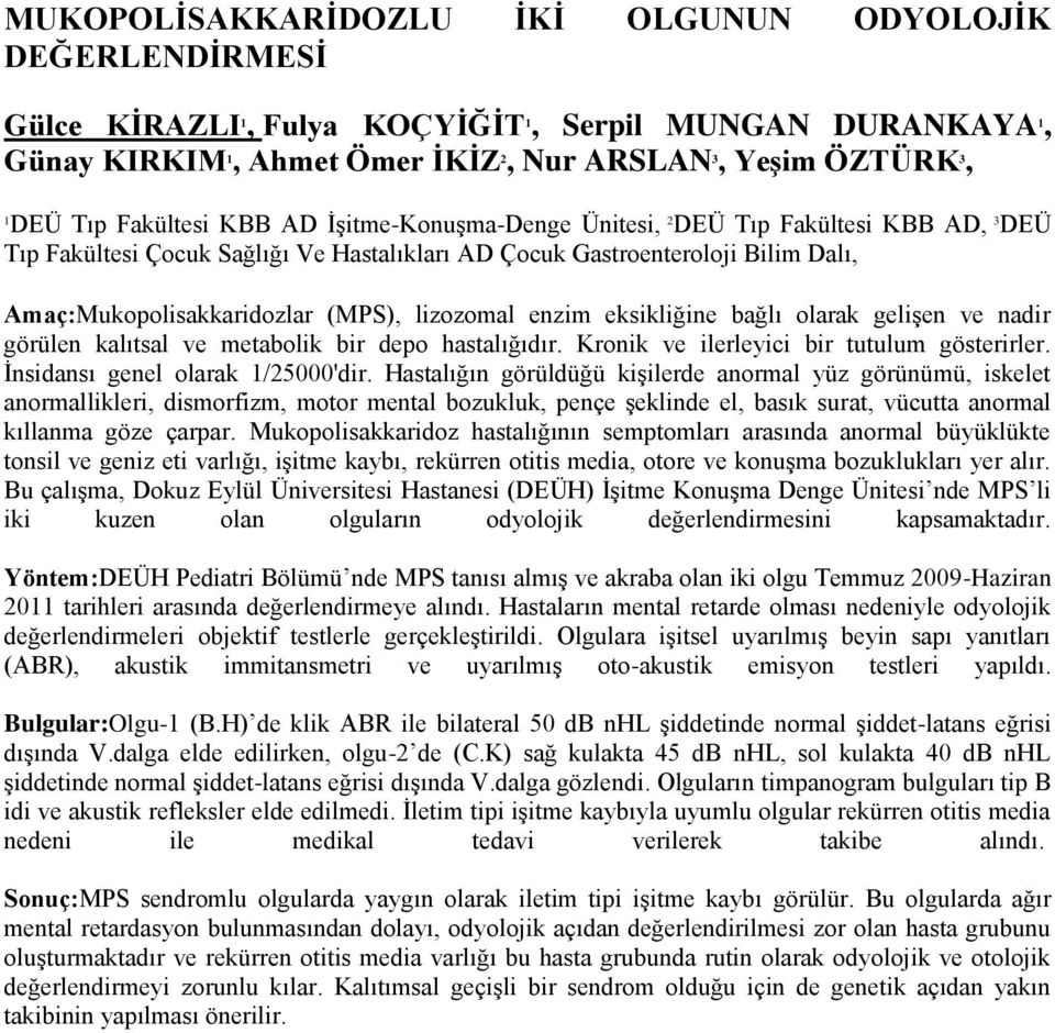 eksikliğine bağlı olarak gelişen ve nadir görülen kalıtsal ve metabolik bir depo hastalığıdır. Kronik ve ilerleyici bir tutulum gösterirler. İnsidansı genel olarak /25000'dir.