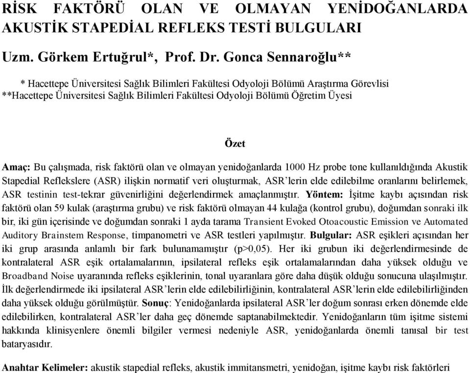 Bu çalışmada, risk faktörü olan ve olmayan yenidoğanlarda 000 Hz probe tone kullanıldığında Akustik Stapedial Reflekslere (ASR) ilişkin normatif veri oluşturmak, ASR lerin elde edilebilme oranlarını