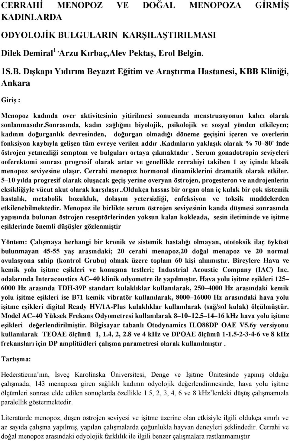 lgin. S.B. Dışkapı Yıdırım Beyazıt Eğitim ve Araştırma Hastanesi, KBB Kliniği, Ankara Giriş : Menopoz kadında over aktivitesinin yitirilmesi sonucunda menstruasyonun kalıcı olarak sonlanmasıdır.