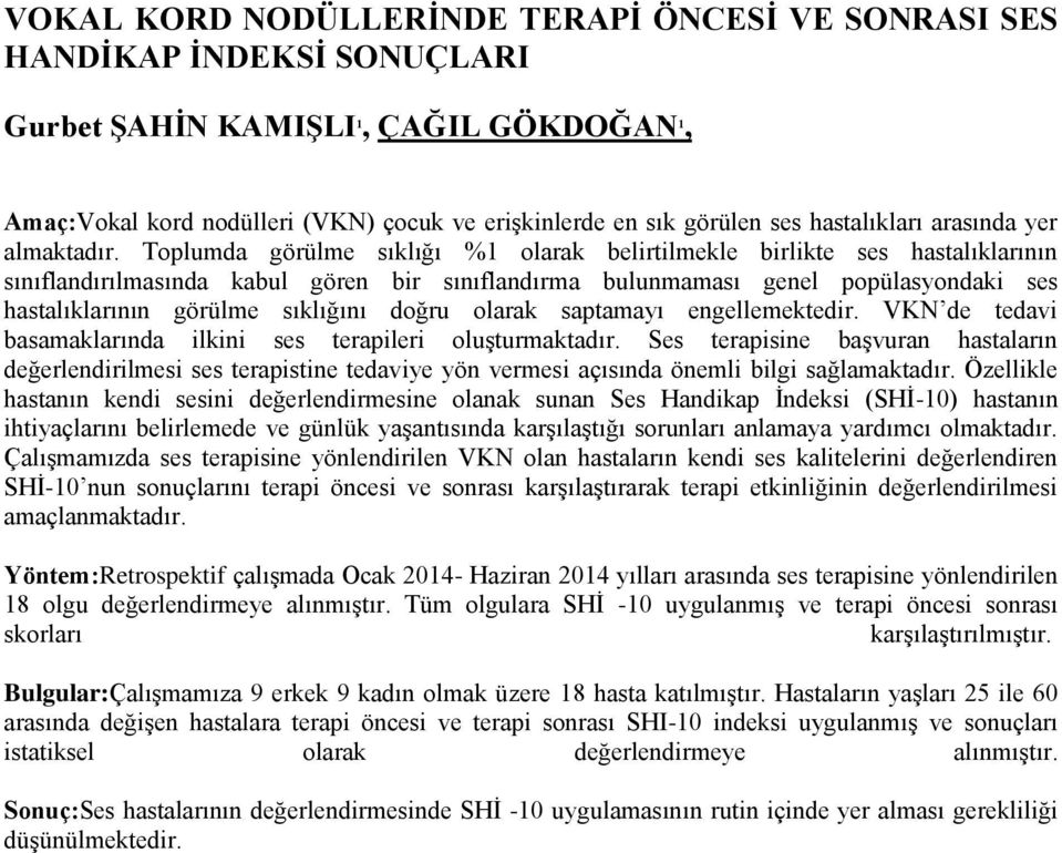 Toplumda görülme sıklığı % olarak belirtilmekle birlikte ses hastalıklarının sınıflandırılmasında kabul gören bir sınıflandırma bulunmaması genel popülasyondaki ses hastalıklarının görülme sıklığını