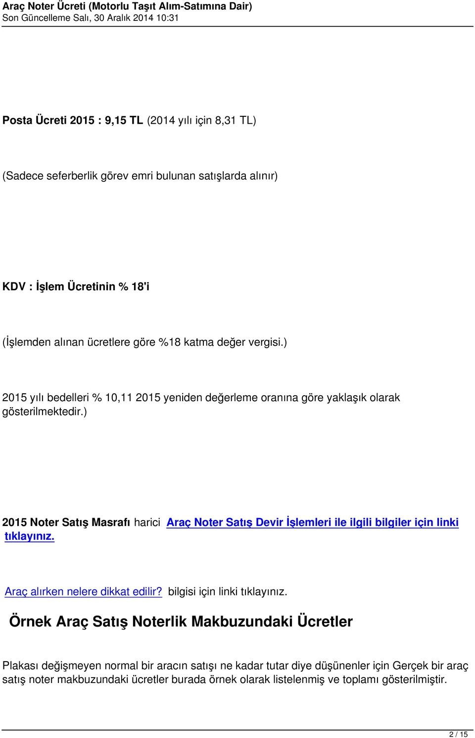 ) 2015 Noter Satış Masrafı harici Araç Noter Satış Devir İşlemleri ile ilgili bilgiler için linki tıklayınız. Araç alırken nelere dikkat edilir? bilgisi için linki tıklayınız.