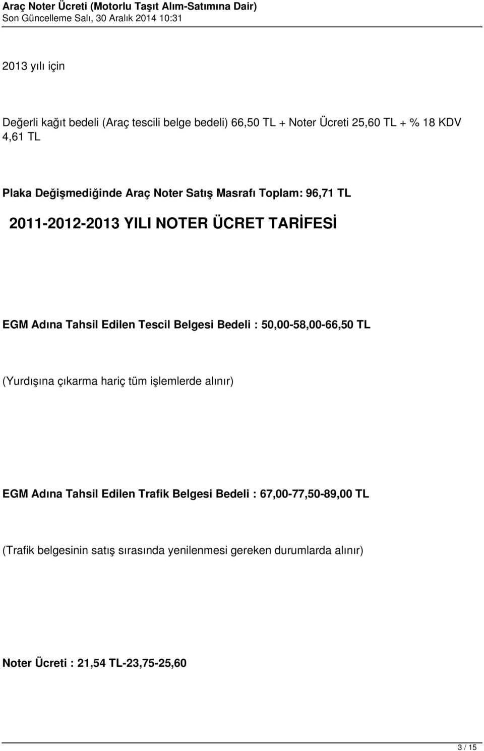 Belgesi Bedeli : 50,00-58,00-66,50 TL (Yurdışına çıkarma hariç tüm işlemlerde alınır) EGM Adına Tahsil Edilen Trafik Belgesi