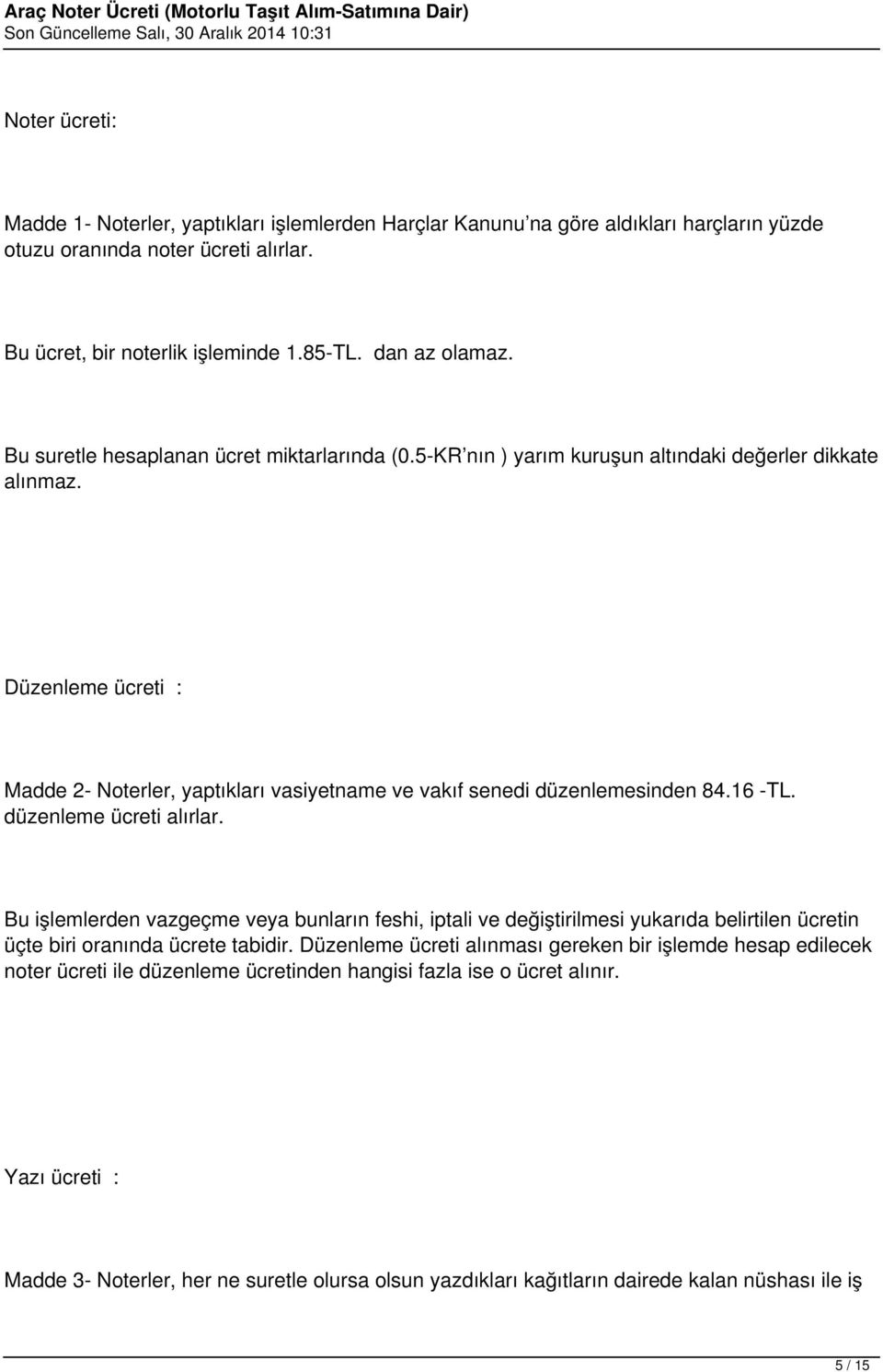 Düzenleme ücreti : Madde 2- Noterler, yaptıkları vasiyetname ve vakıf senedi düzenlemesinden 84.16 -TL. düzenleme ücreti alırlar.