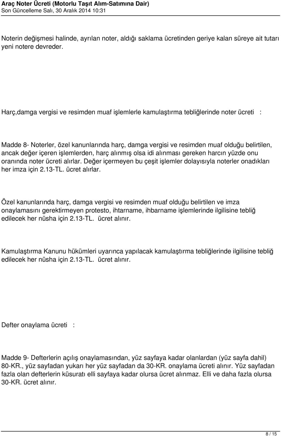 içeren işlemlerden, harç alınmış olsa idi alınması gereken harcın yüzde onu oranında noter ücreti alırlar. Değer içermeyen bu çeşit işlemler dolayısıyla noterler onadıkları her imza için 2.13-TL.