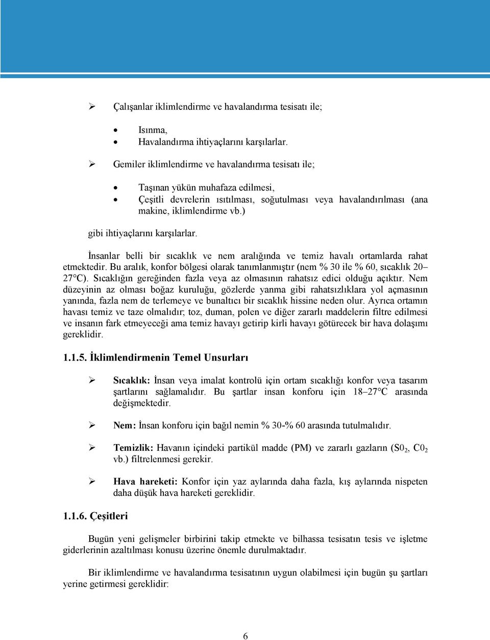 ) gibi ihtiyaçlarını karşılarlar. İnsanlar belli bir sıcaklık ve nem aralığında ve temiz havalı ortamlarda rahat etmektedir.