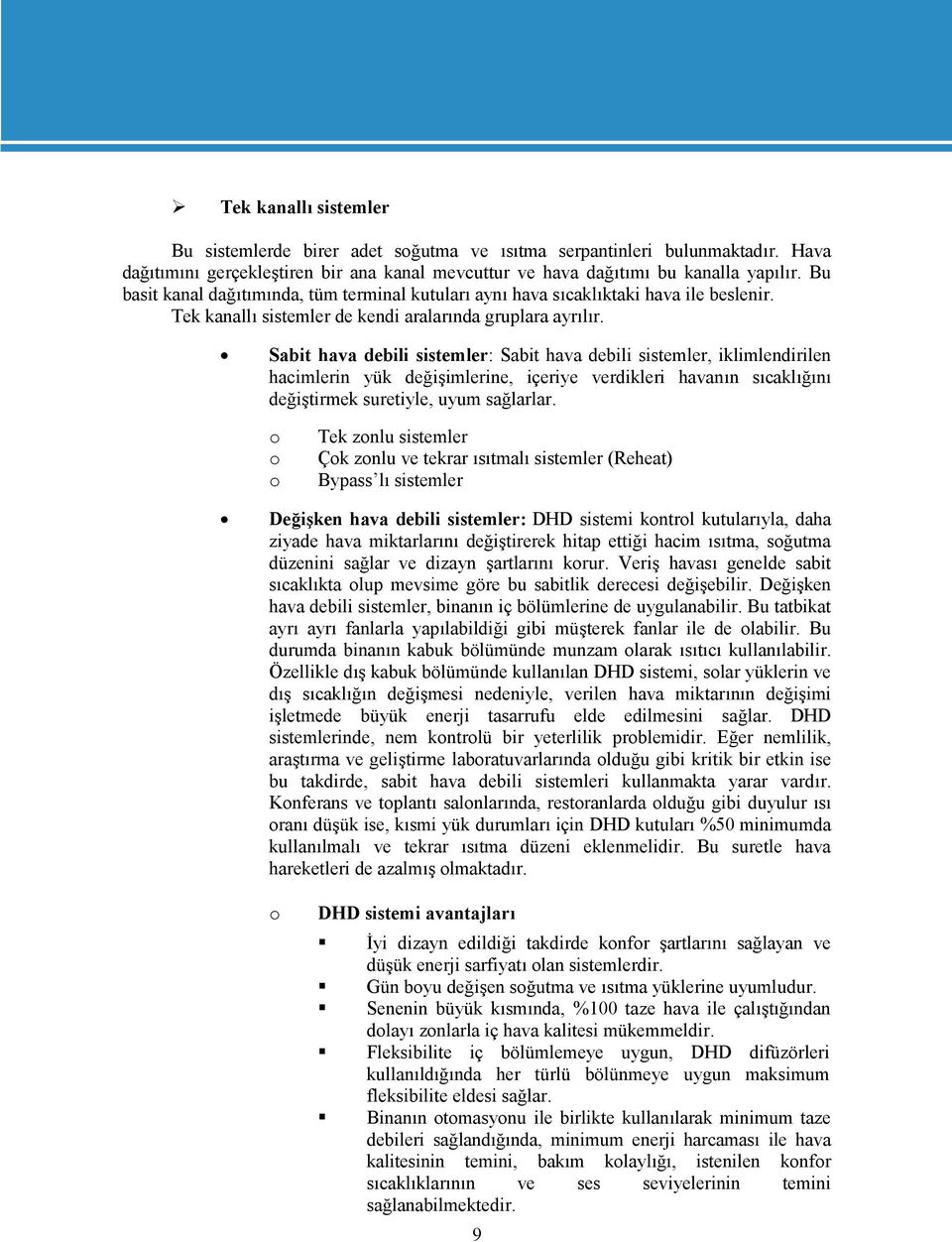 Sabit hava debili sistemler: Sabit hava debili sistemler, iklimlendirilen hacimlerin yük değişimlerine, içeriye verdikleri havanın sıcaklığını değiştirmek suretiyle, uyum sağlarlar.