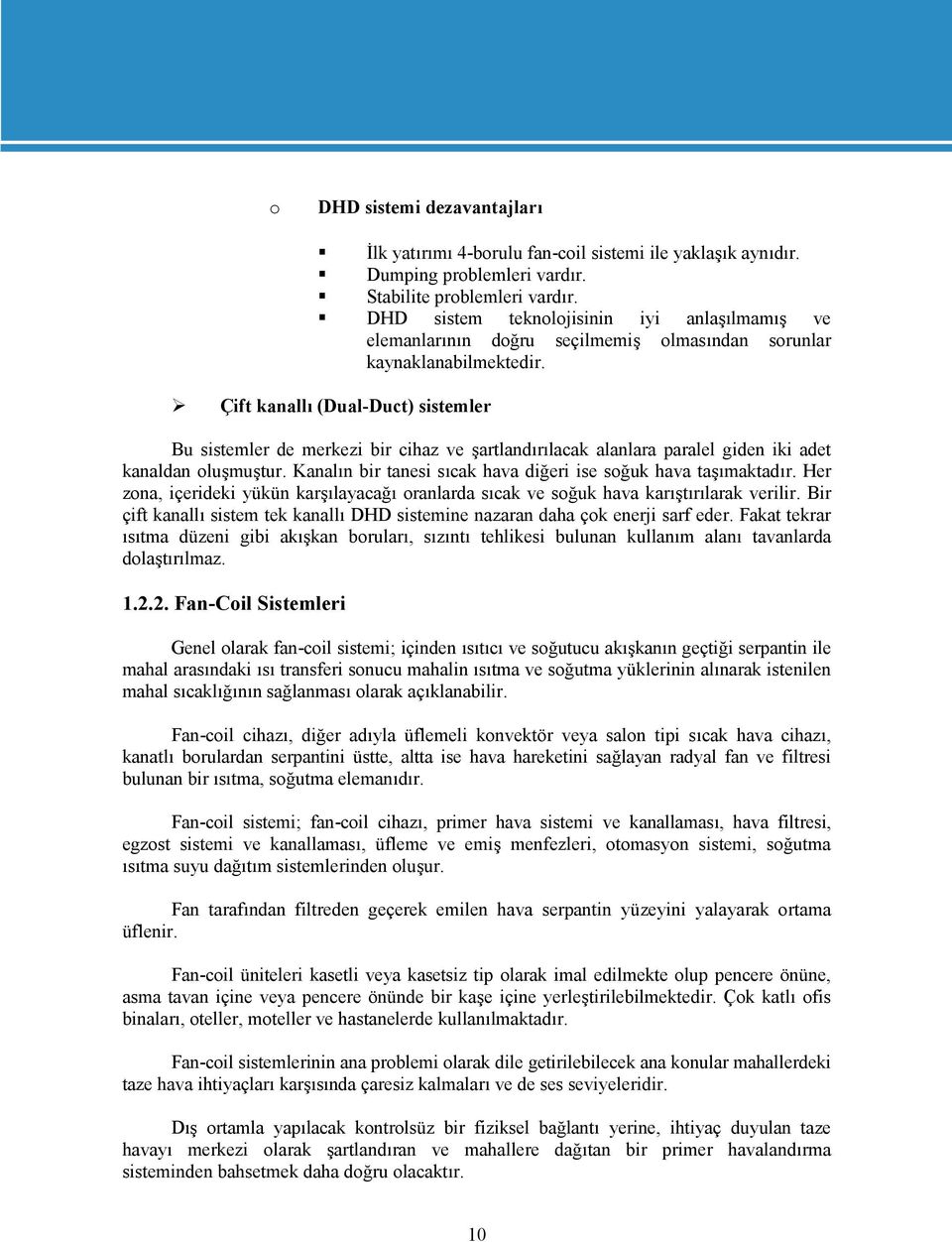 Çift kanallı (Dual-Duct) sistemler Bu sistemler de merkezi bir cihaz ve şartlandırılacak alanlara paralel giden iki adet kanaldan oluşmuştur.