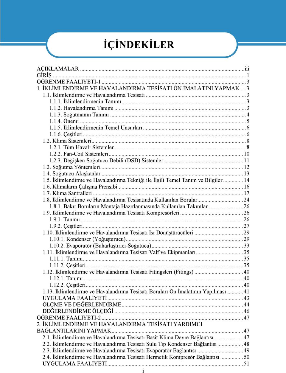 ..8 1.2.2. Fan-Coil Sistemleri...10 1.2.3. Değişken Soğutucu Debili (DSD) Sistemler...11 1.3. Soğutma Yöntemleri...12 1.4. Soğutucu Akışkanlar...13 1.5.