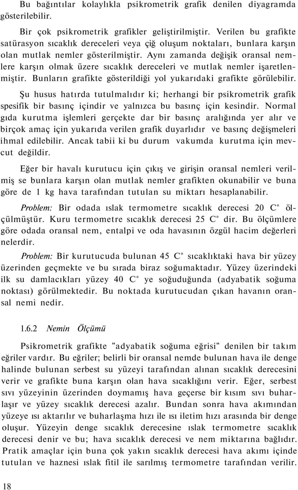 Aynı zamanda değişik oransal nemlere karşın olmak üzere sıcaklık dereceleri ve mutlak nemler işaretlenmiştir. Bunların grafikte gösterildiği yol yukarıdaki grafikte görülebilir.