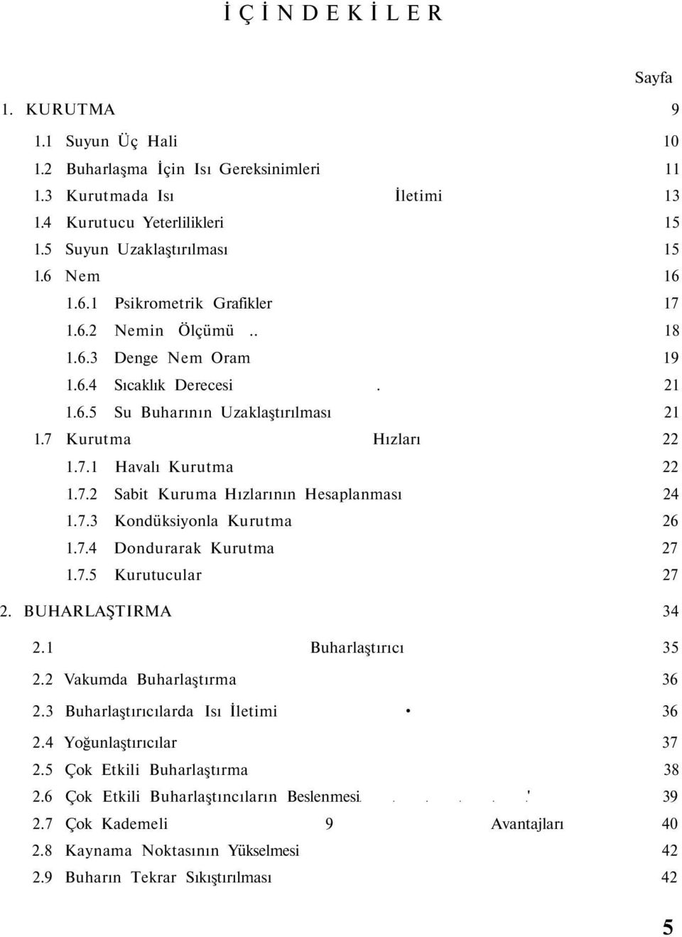 7.2 Sabit Kuruma Hızlarının Hesaplanması 24 1.7.3 Kondüksiyonla Kurutma 26 1.7.4 Dondurarak Kurutma 27 1.7.5 Kurutucular 27 2. BUHARLAŞTIRMA 34 2.1 Buharlaştırıcı 35 2.2 Vakumda Buharlaştırma 36 2.