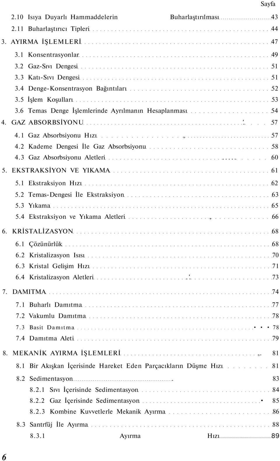 2 Kademe Dengesi İle Gaz Absorbsiyonu 58 4.3 Gaz Absorbsiyonu Aletleri... 60 5. EKSTRAKSİYON VE YIKAMA 61 5.1 Ekstraksiyon Hızı 62 5.2 Temas-Dengesi İle Ekstraksiyon 63 5.3 Yıkama 65 5.