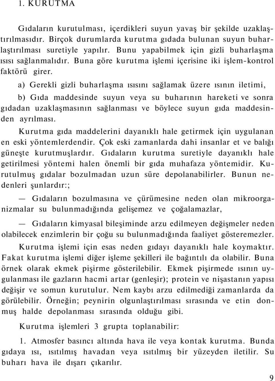 a) Gerekli gizli buharlaşma ısısını sağlamak üzere ısının iletimi, b) Gıda maddesinde suyun veya su buharının hareketi ve sonra gıdadan uzaklaşmasının sağlanması ve böylece suyun gıda maddesinden