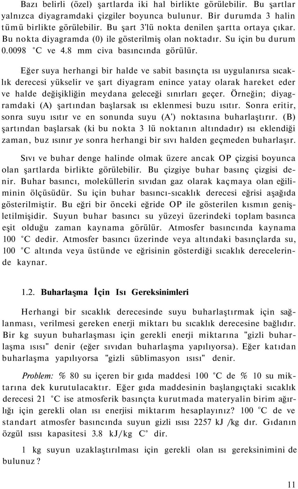 Eğer suya herhangi bir halde ve sabit basınçta ısı uygulanırsa sıcaklık derecesi yükselir ve şart diyagram enince yatay olarak hareket eder ve halde değişikliğin meydana geleceği sınırları geçer.