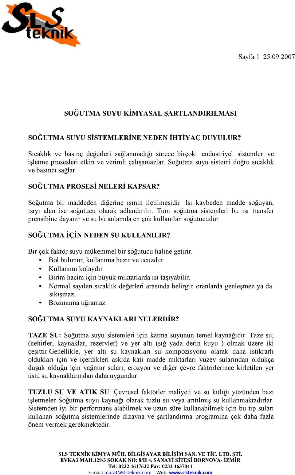 SOĞUTMA PROSESİ NELERİ KAPSAR? Soğutma bir maddeden diğerine ısının iletilmesidir. Isı kaybeden madde soğuyan, ısıyı alan ise soğutucu olarak adlandırılır.