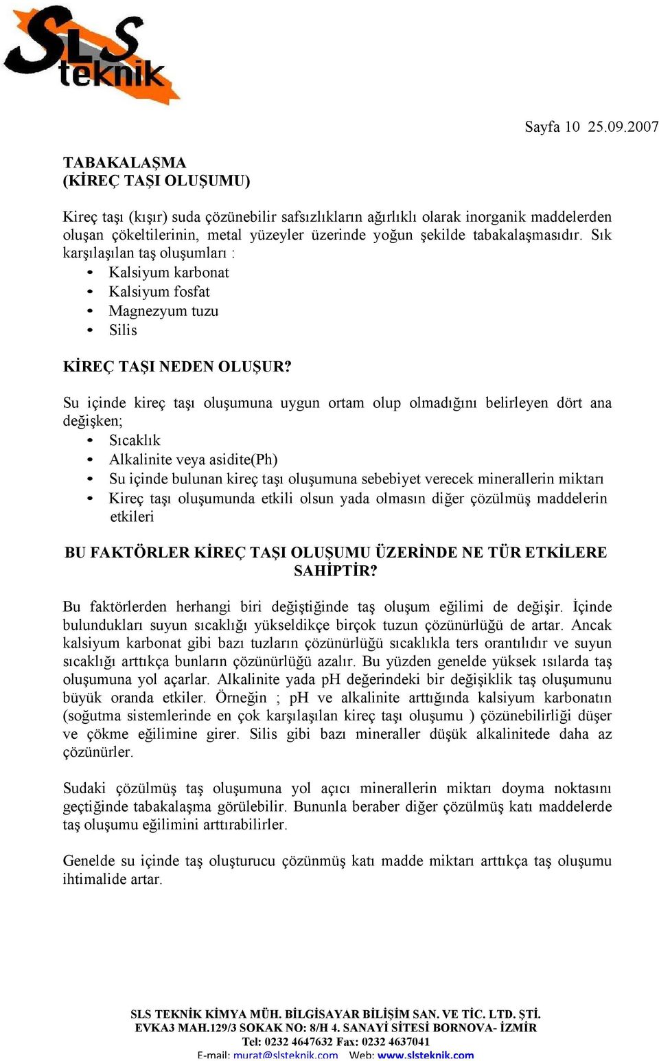 tabakalaşmasıdır. Sık karşılaşılan taş oluşumları : Kalsiyum karbonat Kalsiyum fosfat Magnezyum tuzu Silis KİREÇ TAŞI NEDEN OLUŞUR?