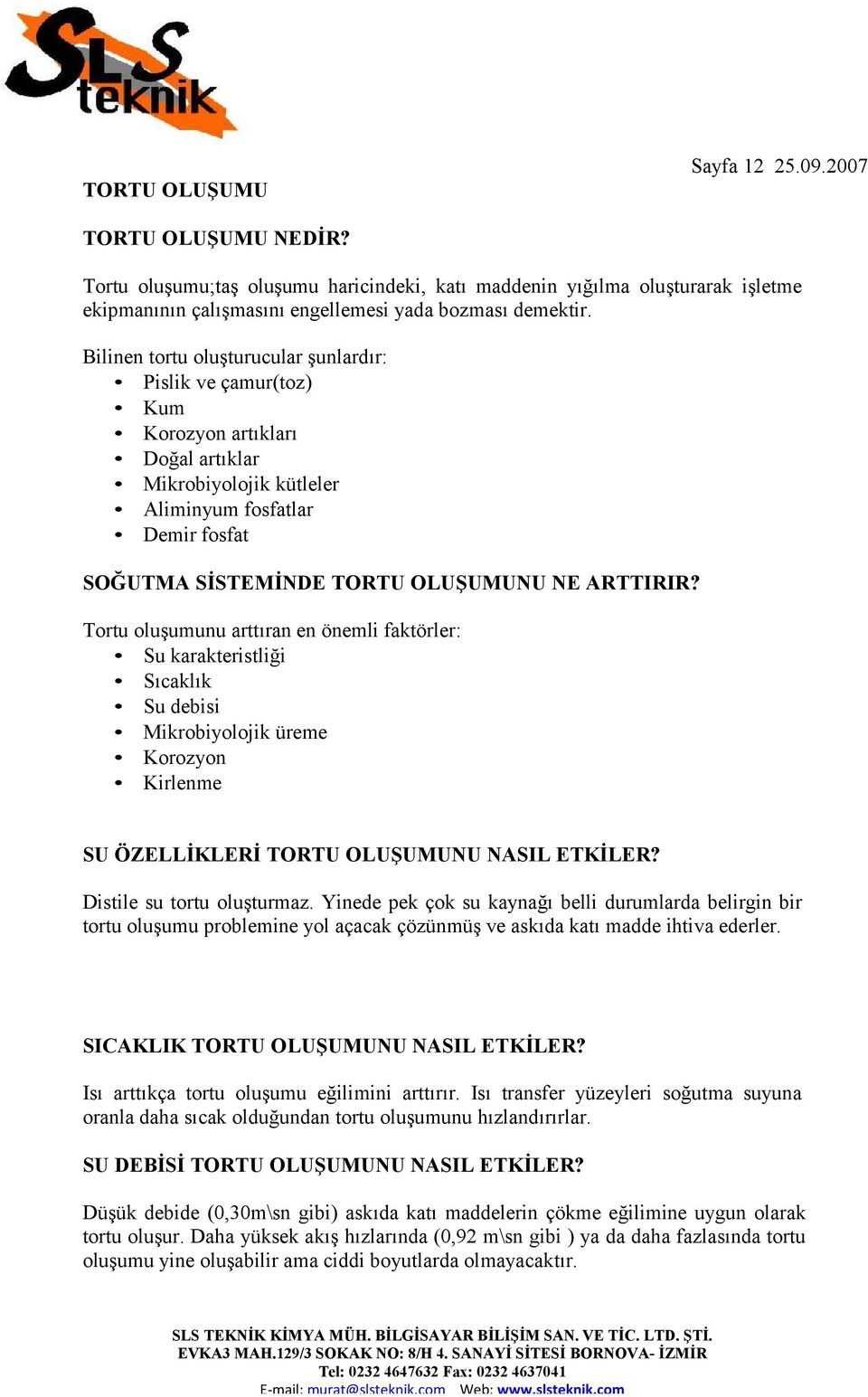 ARTTIRIR? Tortu oluşumunu arttıran en önemli faktörler: Su karakteristliği Sıcaklık Su debisi Mikrobiyolojik üreme Korozyon Kirlenme SU ÖZELLİKLERİ TORTU OLUŞUMUNU NASIL ETKİLER?