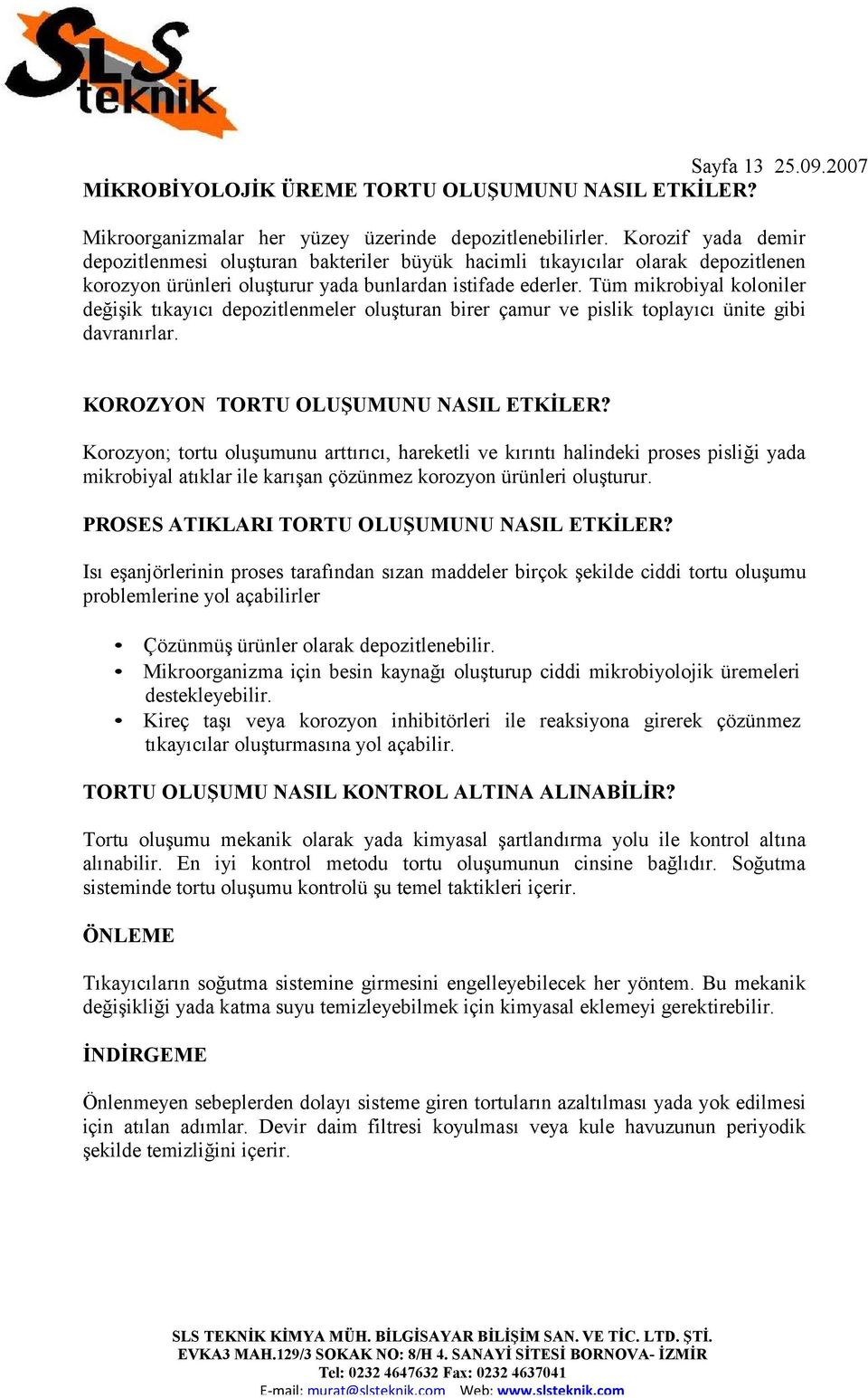 Tüm mikrobiyal koloniler değişik tıkayıcı depozitlenmeler oluşturan birer çamur ve pislik toplayıcı ünite gibi davranırlar. KOROZYON TORTU OLUŞUMUNU NASIL ETKİLER?