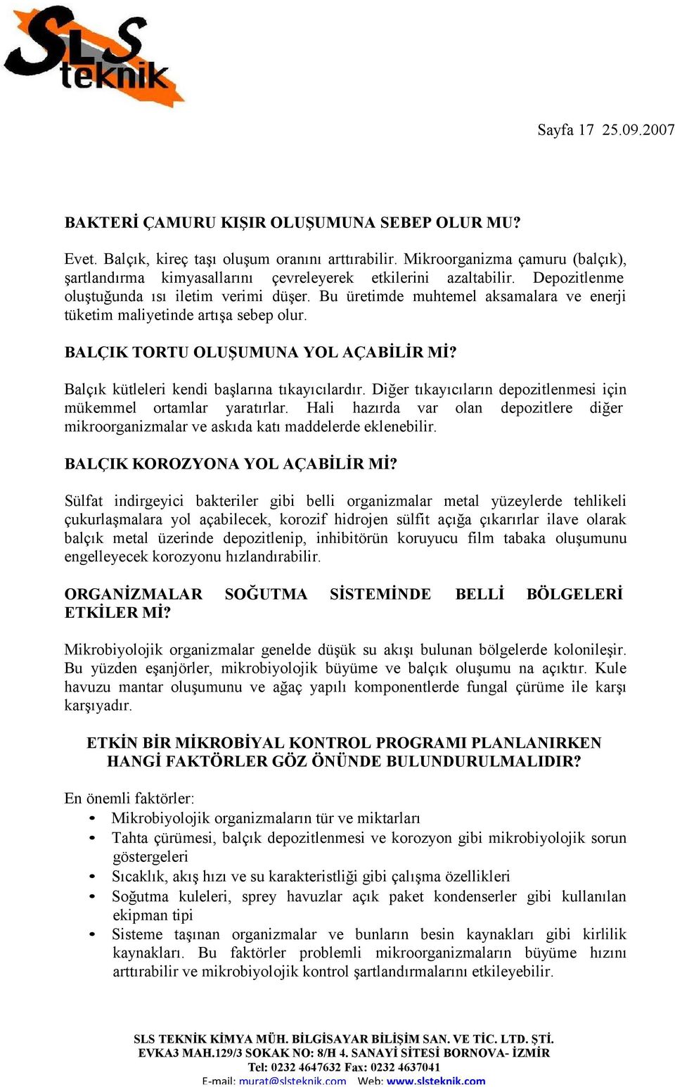 Bu üretimde muhtemel aksamalara ve enerji tüketim maliyetinde artışa sebep olur. BALÇIK TORTU OLUŞUMUNA YOL AÇABİLİR Mİ? Balçık kütleleri kendi başlarına tıkayıcılardır.