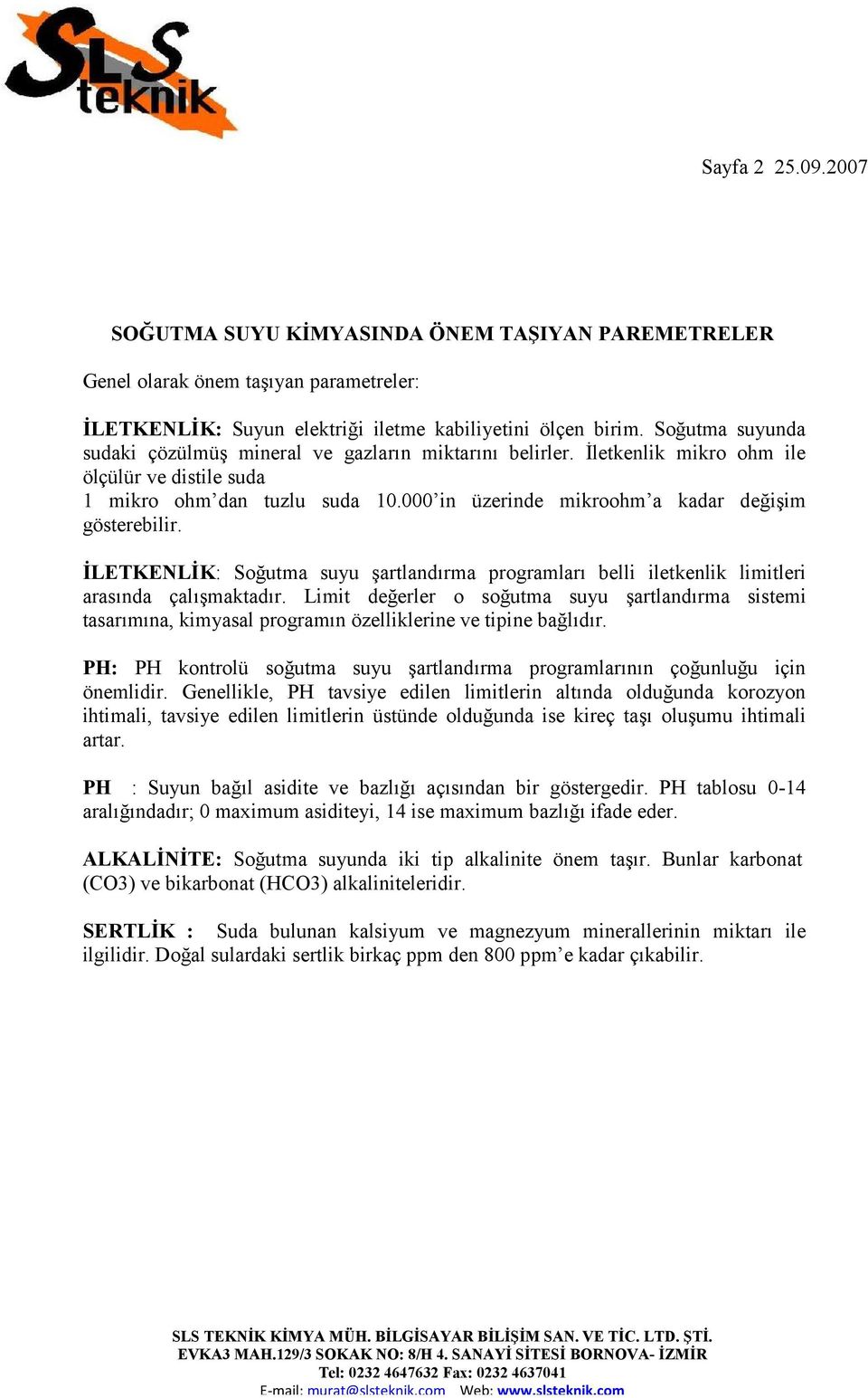 000 in üzerinde mikroohm a kadar değişim gösterebilir. İLETKENLİK: Soğutma suyu şartlandırma programları belli iletkenlik limitleri arasında çalışmaktadır.