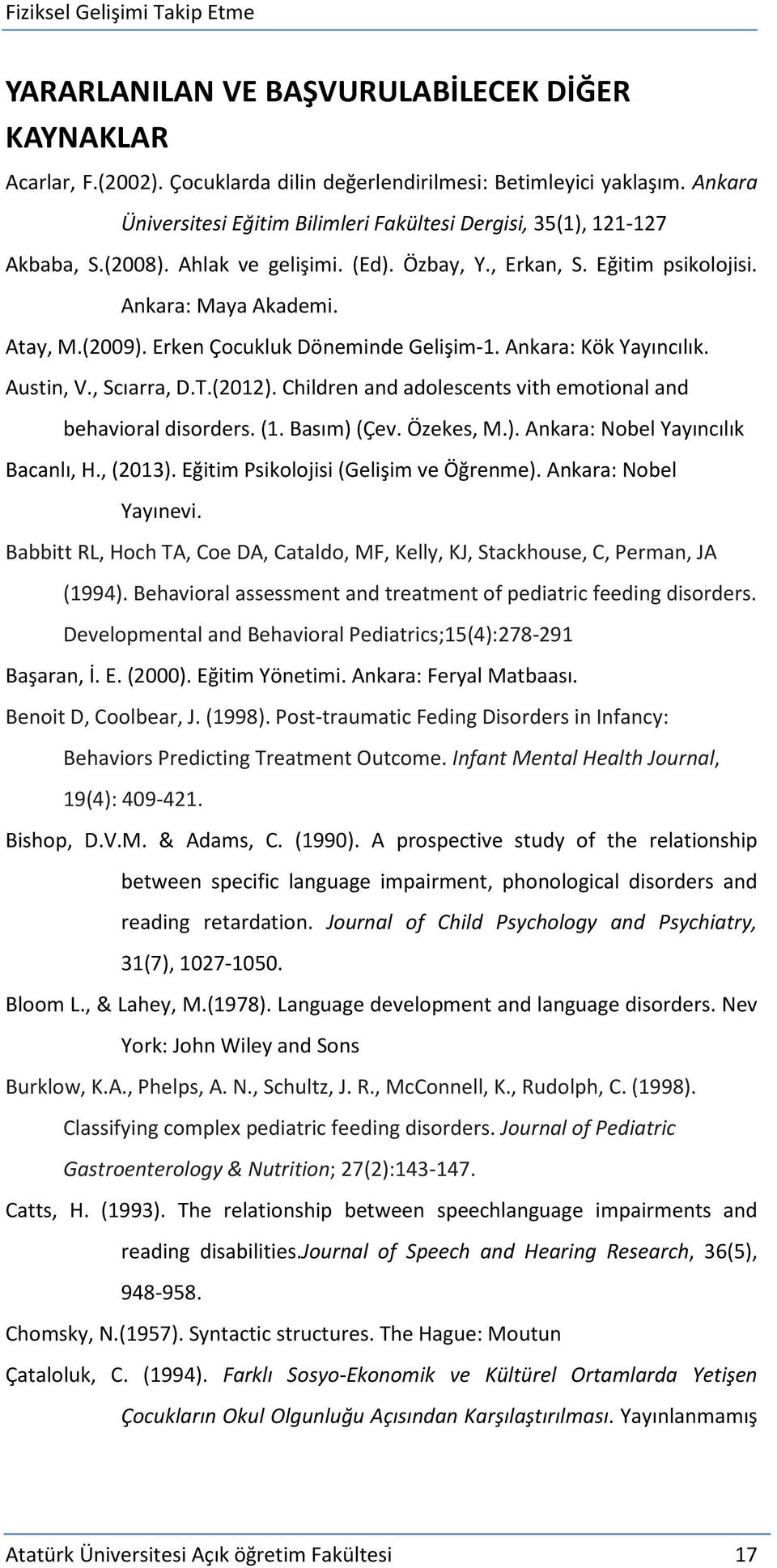 Erken Çocukluk Döneminde Gelişim-1. Ankara: Kök Yayıncılık. Austin, V., Scıarra, D.T.(2012). Children and adolescents vith emotional and behavioral disorders. (1. Basım) (Çev. Özekes, M.). Ankara: Nobel Yayıncılık Bacanlı, H.