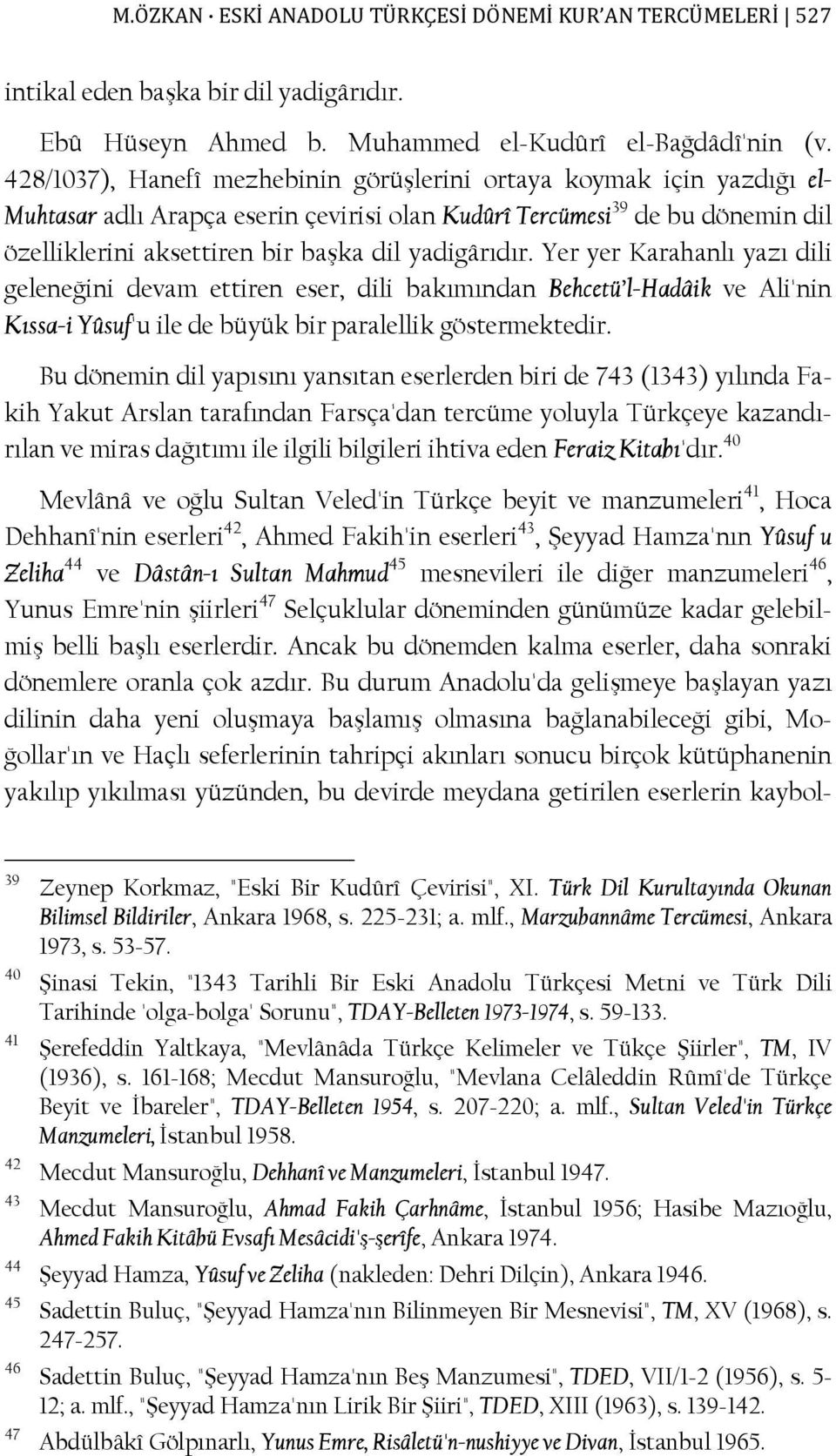 yadigârıdır. Yer yer Karahanlı yazı dili geleneğini devam ettiren eser, dili bakımından Behcetü l-hadâik ve Ali'nin Kıssa-i Yûsuf'u ile de büyük bir paralellik göstermektedir.