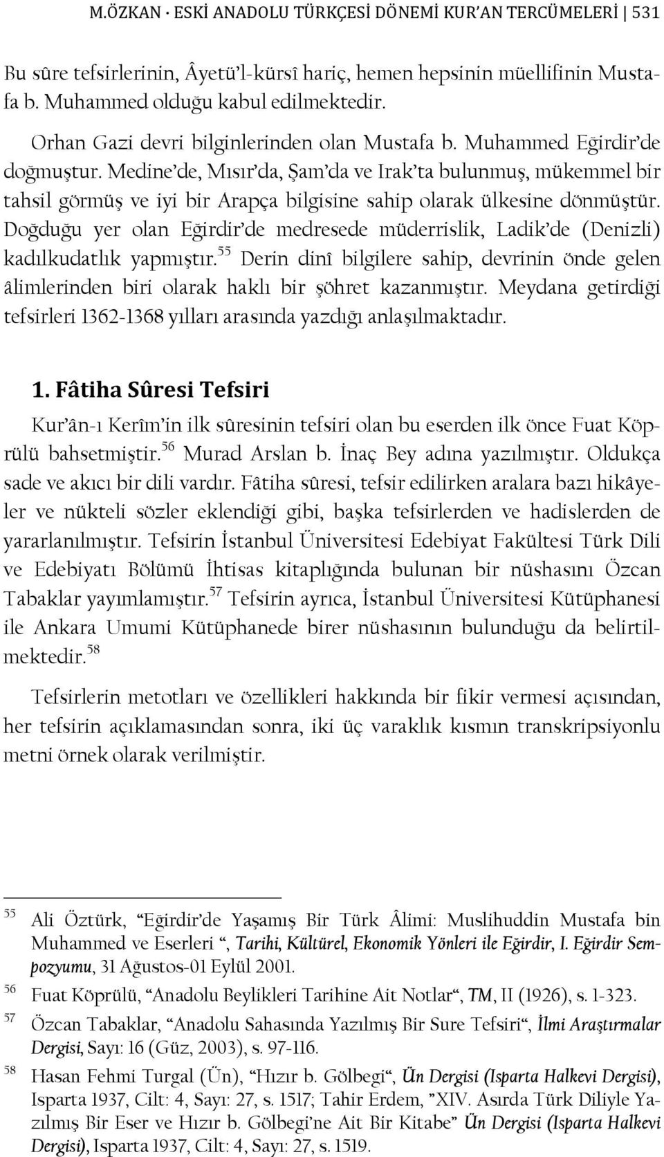 Medine de, Mısır da, Şam da ve Irak ta bulunmuş, mükemmel bir tahsil görmüş ve iyi bir Arapça bilgisine sahip olarak ülkesine dönmüştür.