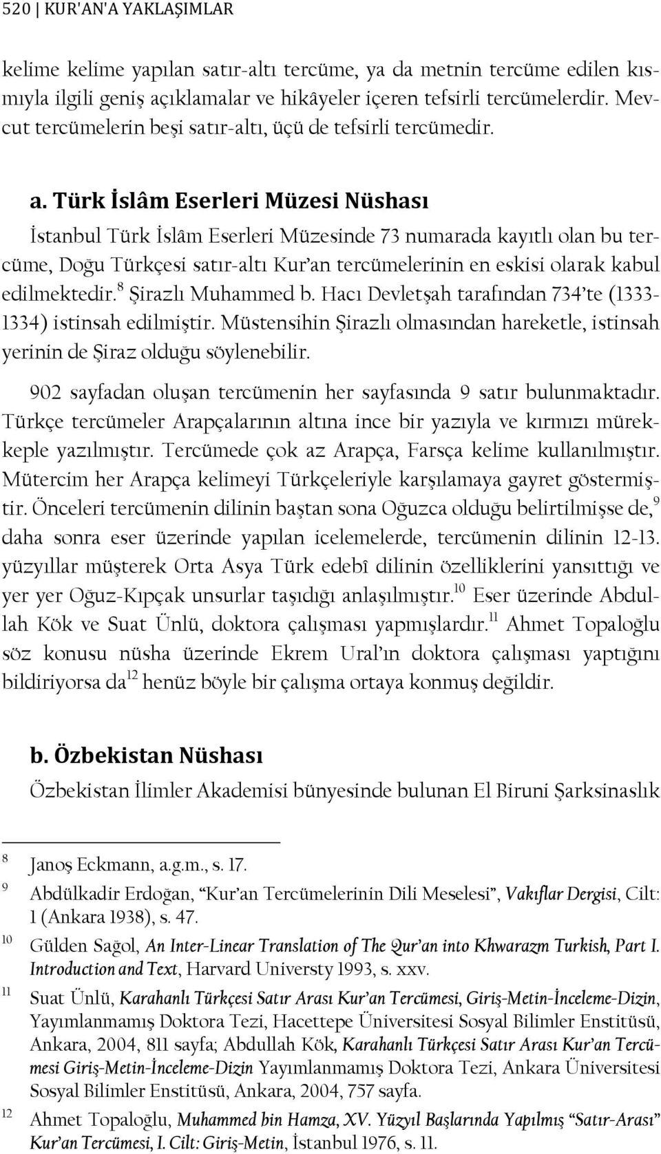 Türk İslâm Eserleri Müzesi Nüshası İstanbul Türk İslâm Eserleri Müzesinde 73 numarada kayıtlı olan bu tercüme, Doğu Türkçesi satır-altı Kur an tercümelerinin en eskisi olarak kabul edilmektedir.