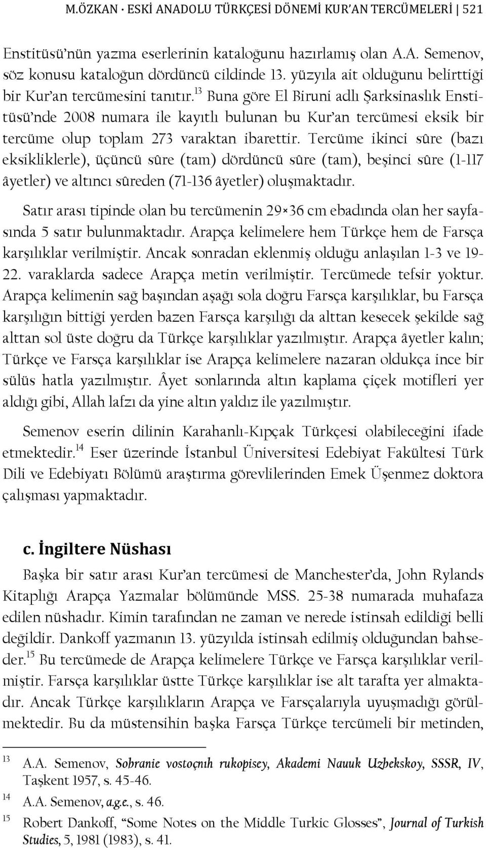 13 Buna göre El Biruni adlı Şarksinaslık Enstitüsü nde 2008 numara ile kayıtlı bulunan bu Kur an tercümesi eksik bir tercüme olup toplam 273 varaktan ibarettir.