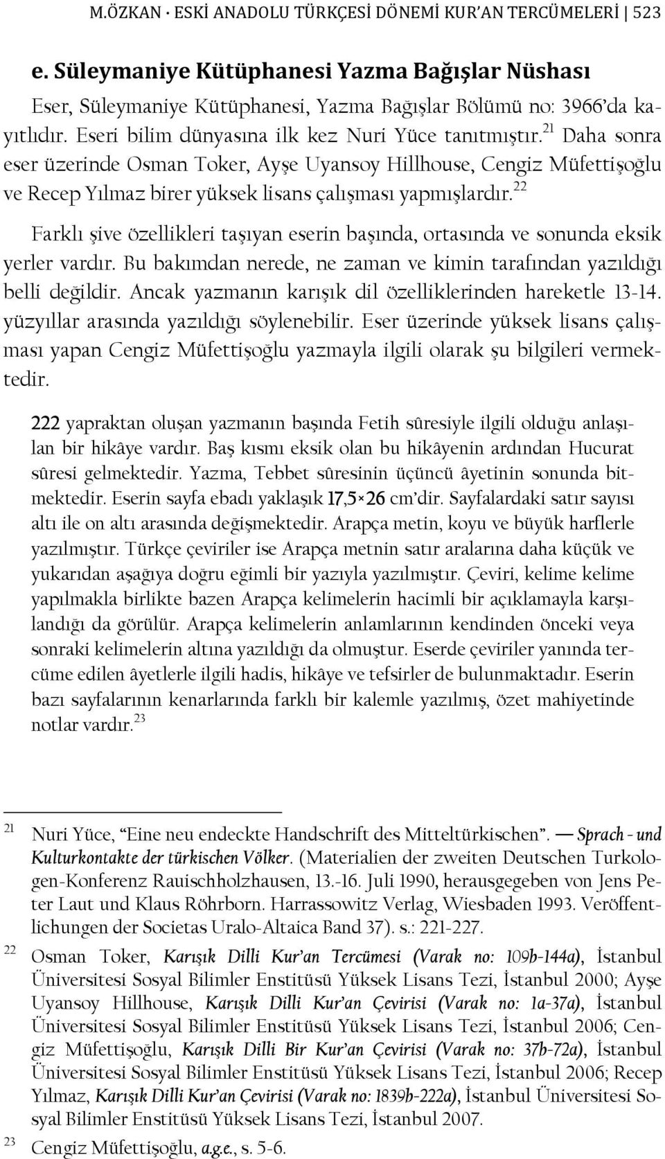 22 Farklı şive özellikleri taşıyan eserin başında, ortasında ve sonunda eksik yerler vardır. Bu bakımdan nerede, ne zaman ve kimin tarafından yazıldığı belli değildir.