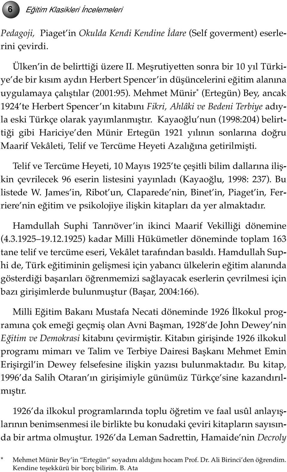 Mehmet Münir * (Ertegün) Bey, ancak 1924 te Herbert Spencer ın kitabını Fikri, Ahlâki ve Bedeni Terbiye adıyla eski Türkçe olarak yayımlanmıştır.