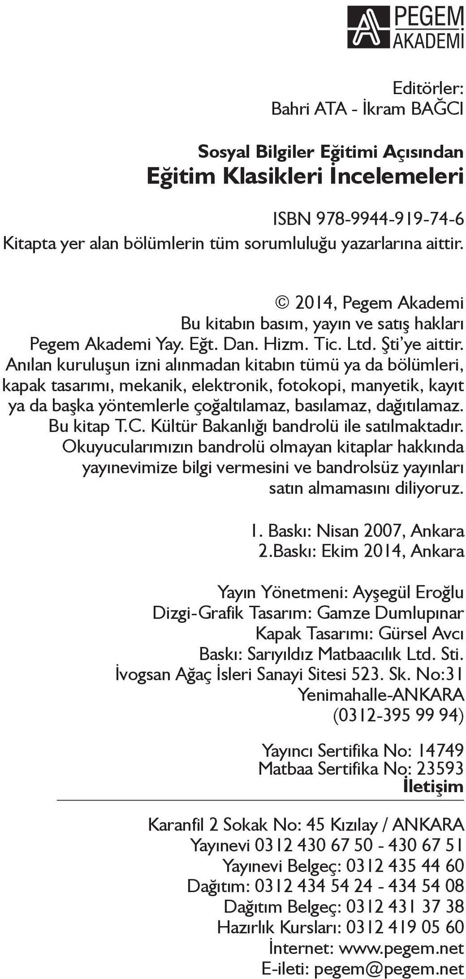 Anılan kuruluşun izni alınmadan kitabın tümü ya da bölümleri, kapak tasarımı, mekanik, elektronik, fotokopi, manyetik, kayıt ya da başka yöntemlerle çoğaltılamaz, basılamaz, dağıtılamaz. Bu kitap T.C.