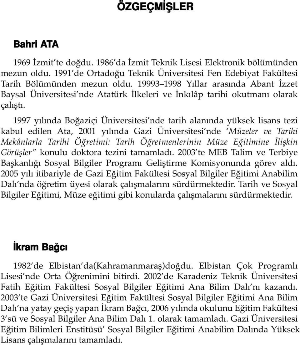 1997 yılında Boğaziçi Üniversitesi nde tarih alanında yüksek lisans tezi kabul edilen Ata, 2001 yılında Gazi Üniversitesi nde Müzeler ve Tarihi Mekânlarla Tarihi Öğretimi: Tarih Öğretmenlerinin Müze