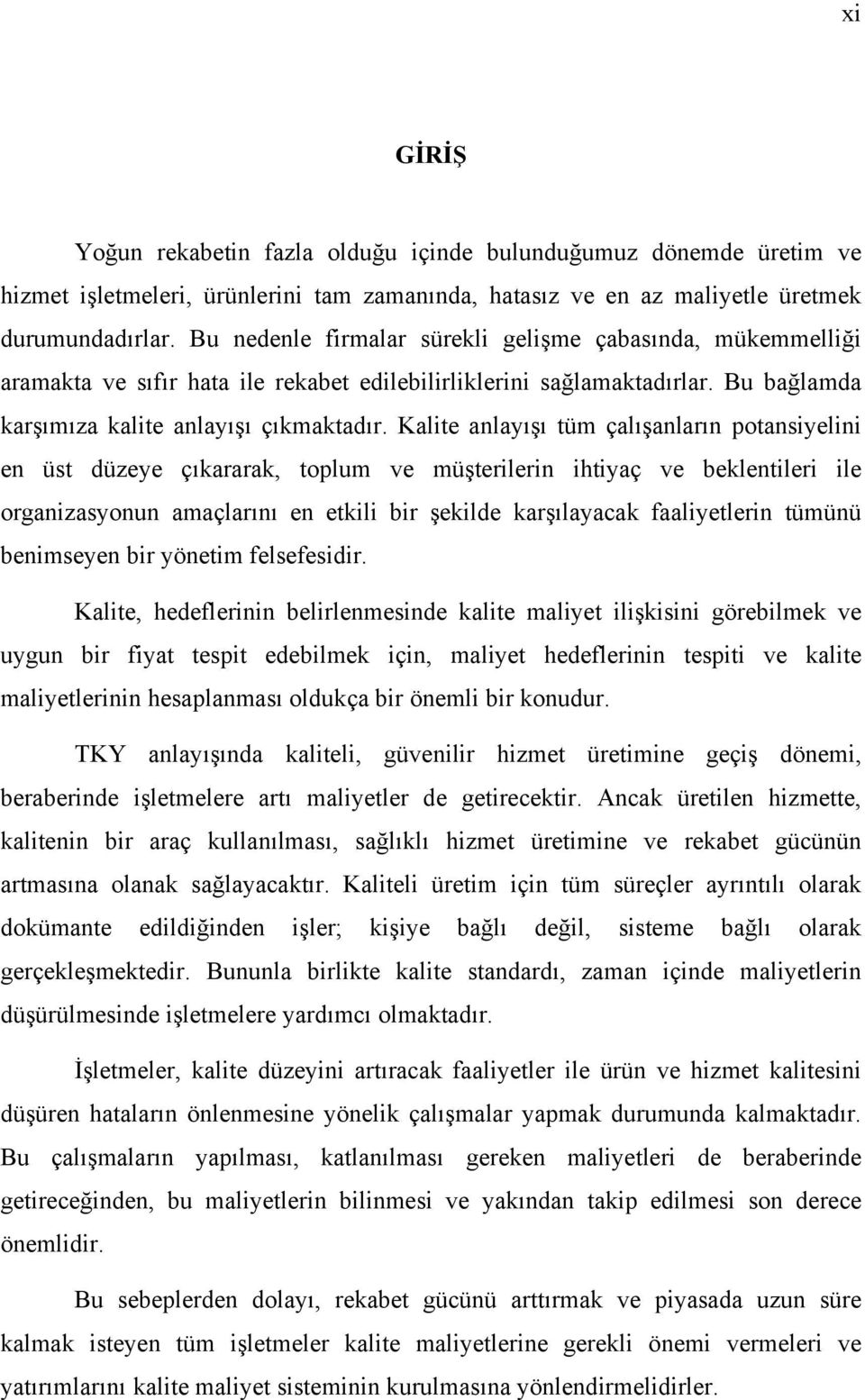 Kalite anlayışı tüm çalışanların potansiyelini en üst düzeye çıkararak, toplum ve müşterilerin ihtiyaç ve beklentileri ile organizasyonun amaçlarını en etkili bir şekilde karşılayacak faaliyetlerin